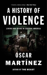 Cover image for A History of Violence: Living and Dying in Central America