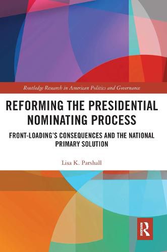 Cover image for Reforming the Presidential Nominating Process: Front-Loading's Consequences and the National Primary Solution