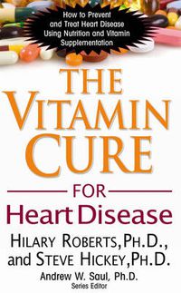 Cover image for The Vitamin Cure for Heart Disease: How to Prevent and Treat Heart Disease Using Nutrition and Vitamin Supplementation