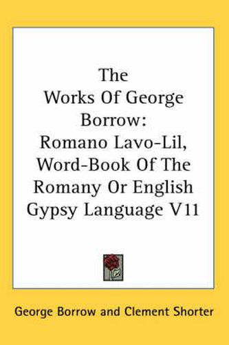 Cover image for The Works of George Borrow: Romano LaVO-Lil, Word-Book of the Romany or English Gypsy Language V11