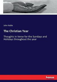 Cover image for The Christian Year: Thoughts in Verse for the Sundays and Holidays throughout the year