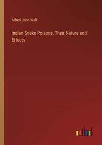 Cover image for Indian Snake Poisons, Their Nature and Effects