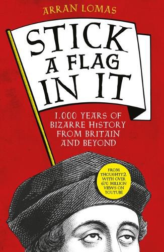 Stick a Flag in It: 1,000 years of bizarre history from Britain and beyond