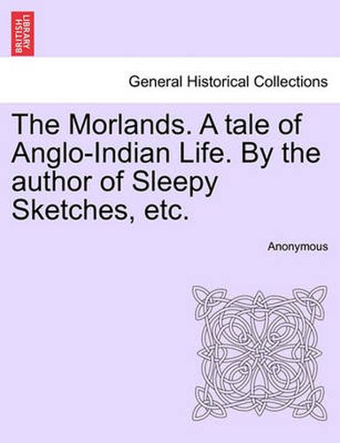 Cover image for The Morlands. a Tale of Anglo-Indian Life. by the Author of Sleepy Sketches, Etc.