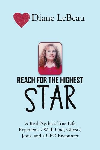 Cover image for Reach for the Highest Star: A Real Psychic's True Life Experiences With God, Ghosts, Jesus, and a UFO Encounter