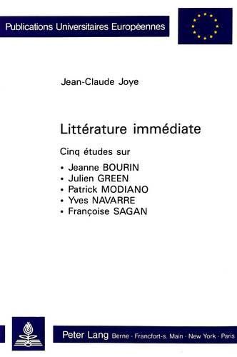 Littaerature Immaediate: Cinq Aetudes Sur Jeanne Bourin, Julien Green, Patrick Modiano, Yves Navarre, Franocoise Sagan