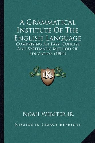 A Grammatical Institute of the English Language: Comprising an Easy, Concise, and Systematic Method of Education (1804)