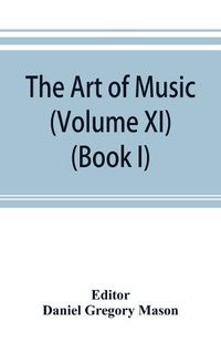 Cover image for The art of music: a comprehensive library of information for music lovers and musicians (Volume XI) (Book I) A Dictionary Index of Musicians