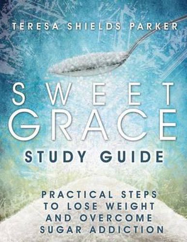 Cover image for Sweet Grace Study Guide: Practical Steps To Lose Weight and Overcome Sugar Addiction