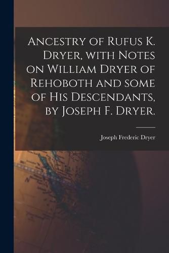 Cover image for Ancestry of Rufus K. Dryer, With Notes on William Dryer of Rehoboth and Some of His Descendants, by Joseph F. Dryer.