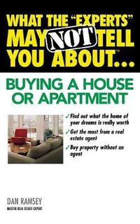 Cover image for What the  Experts  May Not Tell You About(TM)...Buying a House or Apartment