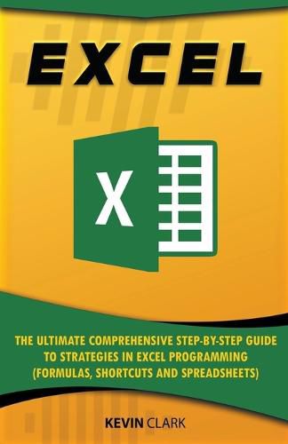 Cover image for Excel: The Ultimate Comprehensive Step-by-Step Guide to Strategies in Excel Programming (Formulas, Shortcuts and Spreadsheets)