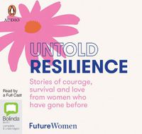 Cover image for Untold Resilience: Stories of Courage, Survival and Love from Women who have Gone Before