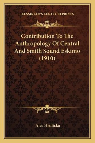 Contribution to the Anthropology of Central and Smith Sound Eskimo (1910)