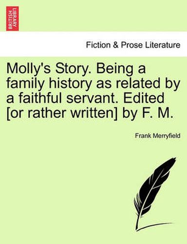 Cover image for Molly's Story. Being a Family History as Related by a Faithful Servant. Edited [Or Rather Written] by F. M.