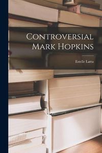 Cover image for Controversial Mark Hopkins