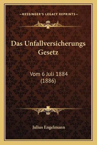 Cover image for Das Unfallversicherungs Gesetz: Vom 6 Juli 1884 (1886)