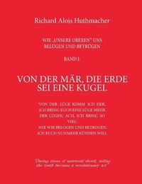 Cover image for Von der Mar, die Erde sei eine Kugel: Wie unsere Oberen uns belugen und betrugen Band 1