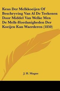 Cover image for Keus Der Melkkoeijen of Beschryving Van Al de Teekenen Door Middel Van Welke Men de Melk-Hoedanigheden Der Koeijen Kan Waerderen (1850)