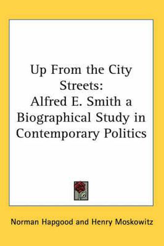 Cover image for Up from the City Streets: Alfred E. Smith a Biographical Study in Contemporary Politics