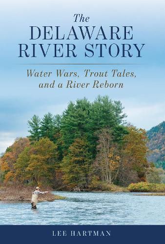 Cover image for The Delaware River Story: Water Wars, Trout Tales, and a River Reborn