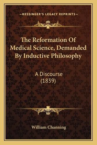Cover image for The Reformation of Medical Science, Demanded by Inductive Philosophy: A Discourse (1839)