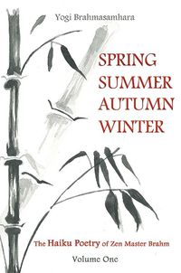 Cover image for Spring Summer Autumn Winter: The Haiku Poetry of Zen Master Brahm