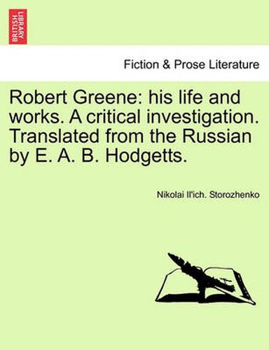 Cover image for Robert Greene: His Life and Works. a Critical Investigation. Translated from the Russian by E. A. B. Hodgetts.