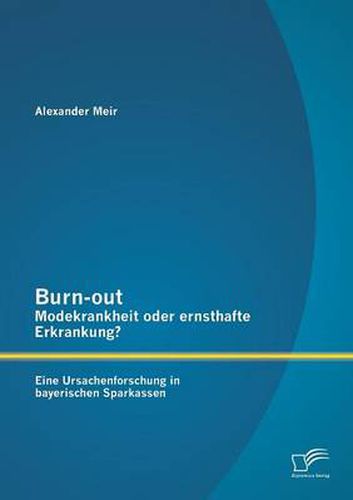 Cover image for Burn-out - Modekrankheit oder ernsthafte Erkrankung? Eine Ursachenforschung in bayerischen Sparkassen