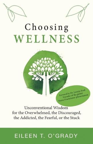 Cover image for Choosing Wellness: Unconventional Wisdom for the Overwhelmed, the Discouraged, the Addicted, the Fearful, or the Stuck