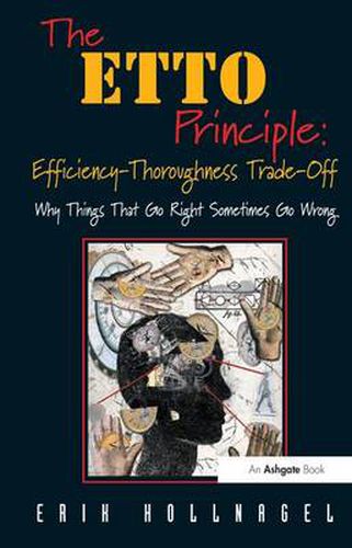 Cover image for The ETTO Principle: Efficiency-Thoroughness Trade-Off: Why Things That Go Right Sometimes Go Wrong