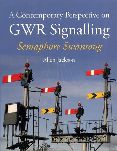 Cover image for A Contemporary Perspective on GWR Signalling: Semaphore Swansong