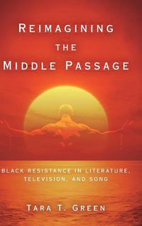 Cover image for Reimagining the Middle Passage: Black Resistance in Literature, Television, and Song