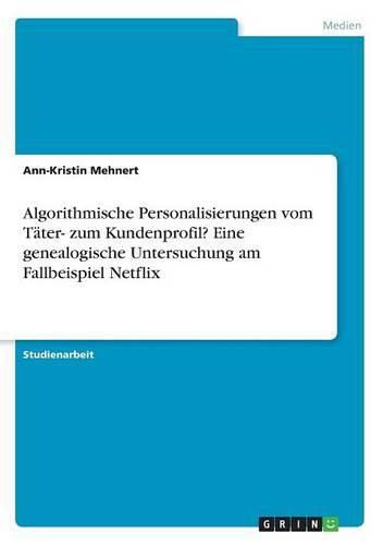 Cover image for Algorithmische Personalisierungen vom Tater- zum Kundenprofil? Eine genealogische Untersuchung am Fallbeispiel Netflix
