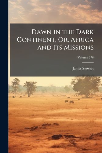 Cover image for Dawn in the Dark Continent, Or, Africa and Its Missions: The Duff Missionary Lectures for 1902, Volume 57; Volume 276