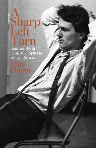 Cover image for A Sharp Left Turn: Notes on a life in music, from Split Enz to Play to Strange