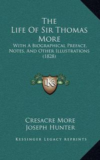 Cover image for The Life of Sir Thomas More: With a Biographical Preface, Notes, and Other Illustrations (1828)