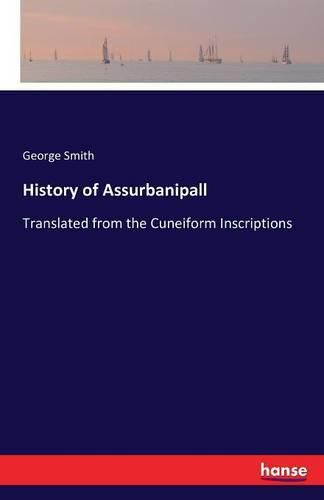 History of Assurbanipall: Translated from the Cuneiform Inscriptions