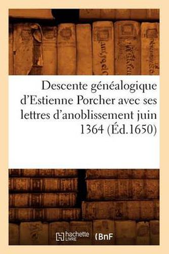 Descente Genealogique d'Estienne Porcher Avec Ses Lettres d'Anoblissement Juin 1364 (Ed.1650)