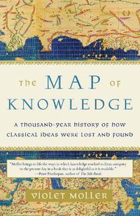 Cover image for The Map of Knowledge: A Thousand-Year History of How Classical Ideas Were Lost and Found