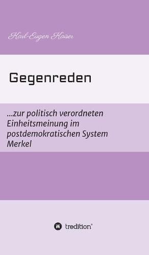 Cover image for Gegenreden: ...zur politisch-korrekten Einheitsmeinung im postdemokratischen System Merkel