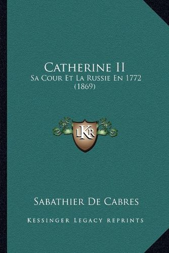 Cover image for Catherine II: Sa Cour Et La Russie En 1772 (1869)