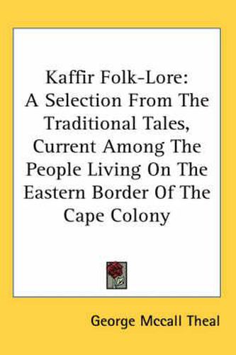 Cover image for Kaffir Folk-Lore: A Selection from the Traditional Tales, Current Among the People Living on the Eastern Border of the Cape Colony