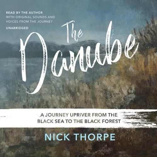 The Danube Lib/E: A Journey Upriver from the Black Sea to the Black Forest