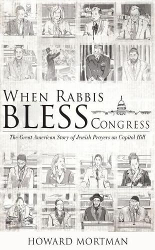 Cover image for When Rabbis Bless Congress: The Great American Story of Jewish Prayers on Capitol Hill