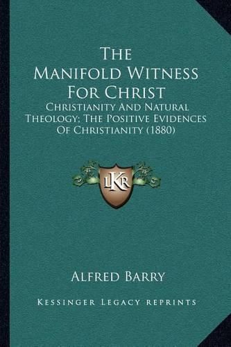 The Manifold Witness for Christ: Christianity and Natural Theology; The Positive Evidences of Christianity (1880)