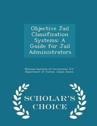 Cover image for Objective Jail Classification Systems: A Guide for Jail Administrators - Scholar's Choice Edition