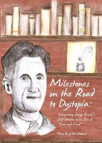 Cover image for Milestones on the Road to Dystopia: Interpreting George Orwell's Self-Division in an Era of 'Force and Fraud