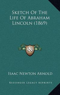 Cover image for Sketch of the Life of Abraham Lincoln (1869)