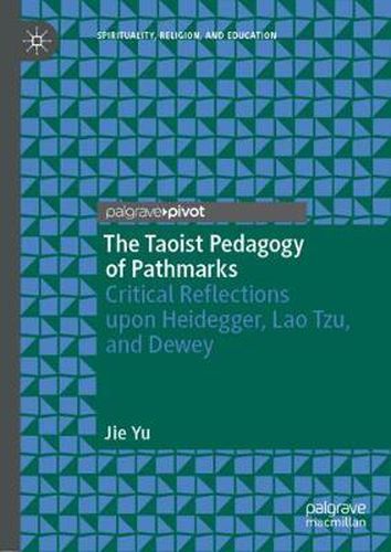 Cover image for The Taoist Pedagogy of Pathmarks: Critical Reflections upon Heidegger, Lao Tzu, and Dewey